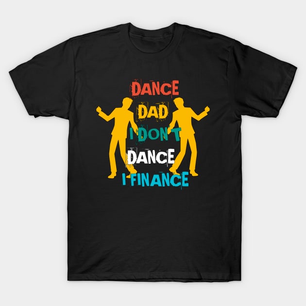 DANCE DAD I DON'T DANCE I FINANCE T-Shirt by Mima_SY